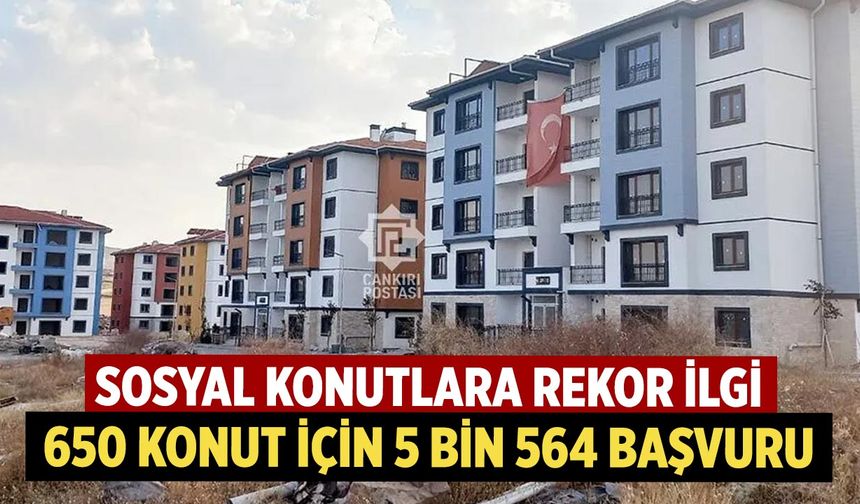 Çankırı Merkez’de Sosyal Konutlara Rekor İlgi: 650 Konut İçin 5 Bin 564 Başvuru