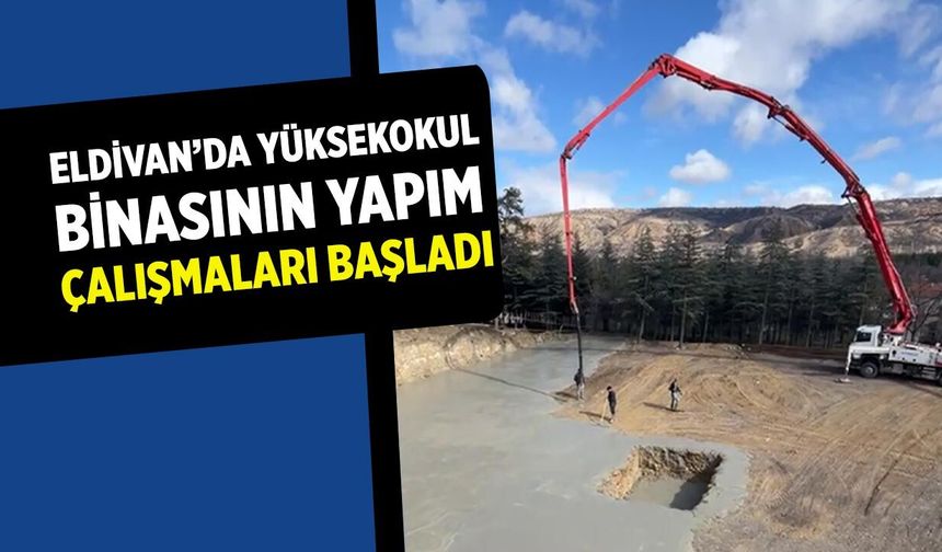 Eldivan’da Yüksekokul Binası İnşaat Çalışmaları Başladı