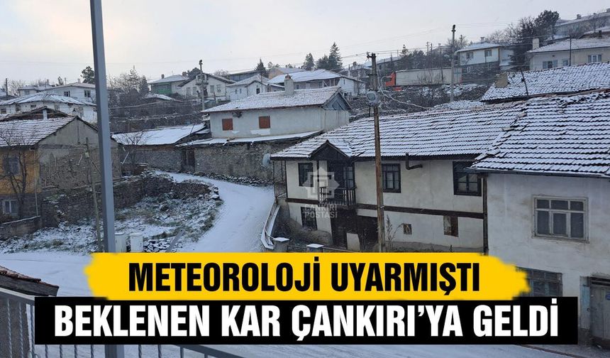 Meteoroloji uyarmıştı, beklenen kar Çankırı’ya geldi