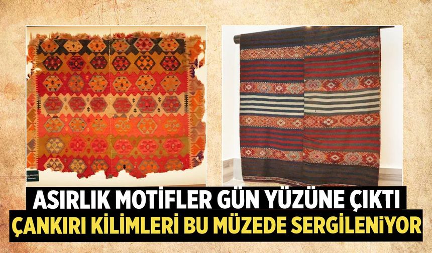 Asırlık Motifler Gün Yüzüne Çıktı: Çankırı Kilimleri Bu Müzede Sergileniyor