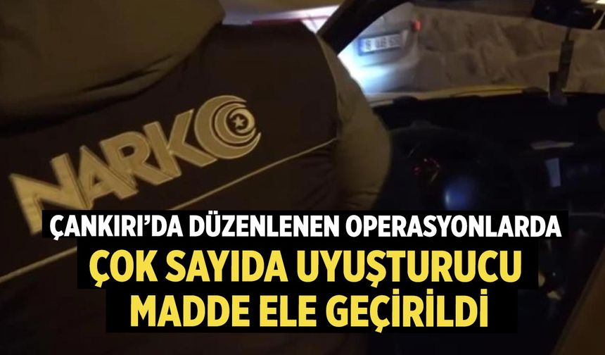 Çankırı’da Düzenlenen Operasyonlarda Çok Sayıda Uyuşturucu Madde Ele Geçirildi