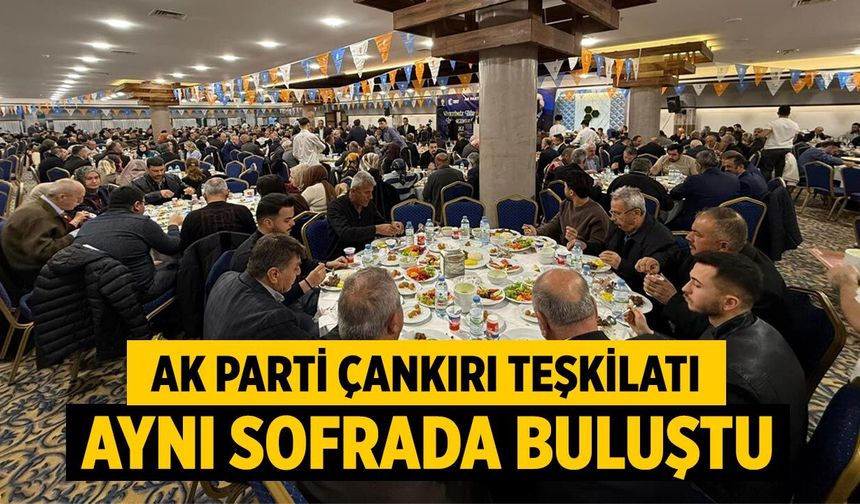 AK Parti Çankırı Teşkilatı Aynı Sofrada Buluştu