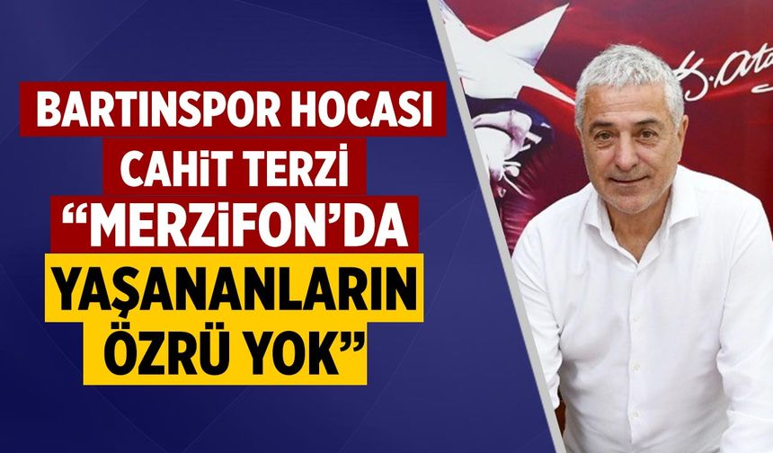 Bartınspor Hocası Cahit Terzi: “Merzifon’da Yaşananların Özrü Yok"