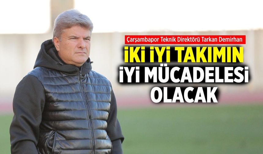 Çarşamba hocası Tarkan Demirhan: İki iyi takımın iyi mücadelesi olacak