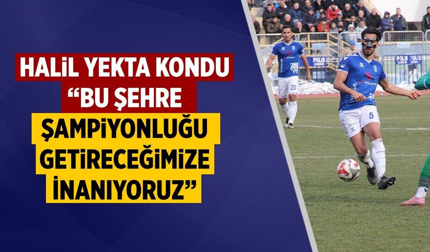 Halil Yekta Kondu: “Bu Şehre Şampiyonluğu Getireceğimize İnanıyoruz”