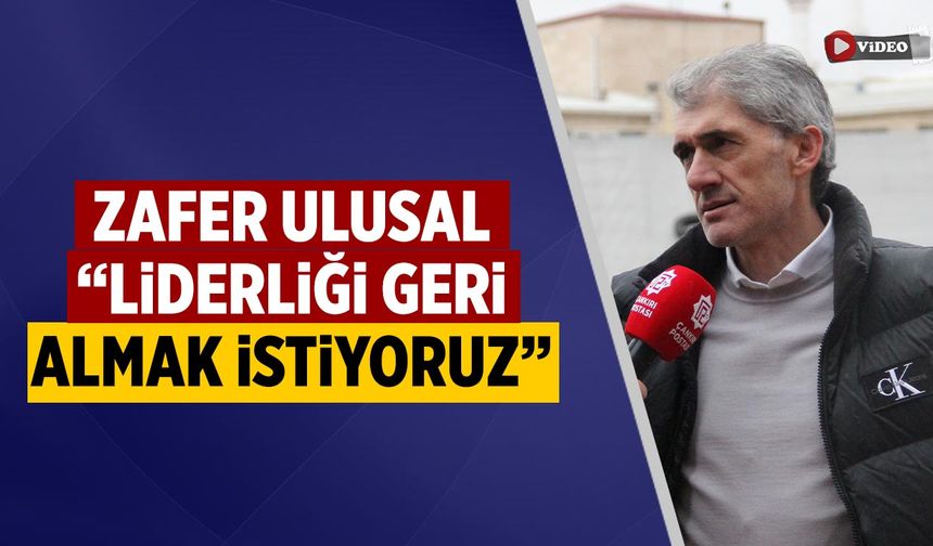 Zafer Ulusal: “Liderliği geri almak istiyoruz”