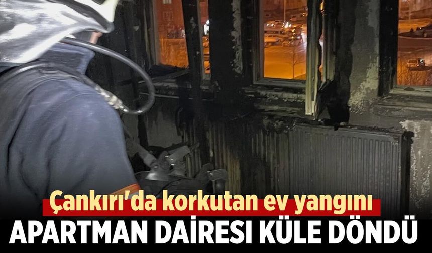 Çankırı'da Çıkan Yangında Apartman Dairesi Küle Döndü
