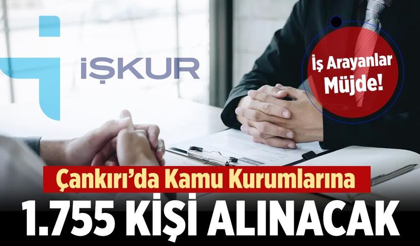Çankırı’da Kamu Kurumlarına 1.755 Kişi Alınacak