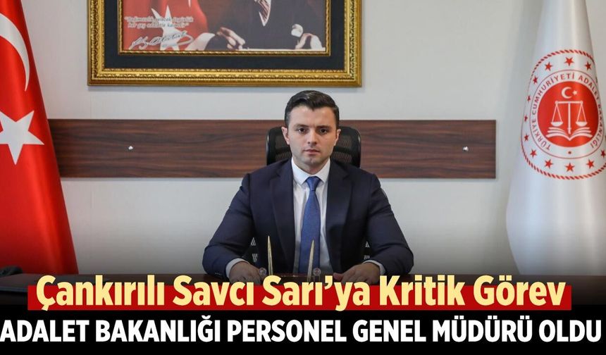 Çankırılı Savcı Sarı’ya Kritik Görev: Adalet Bakanlığı Personel Genel Müdürü Oldu