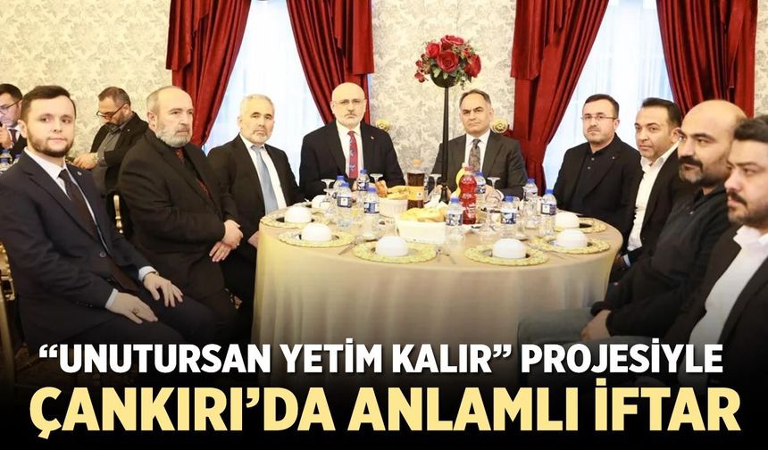 “Unutursan Yetim Kalır” Projesiyle Çankırı’da Anlamlı İftar