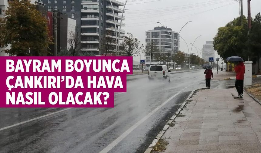 Çankırı’da Bayram Boyunca Hava Nasıl Olacak?