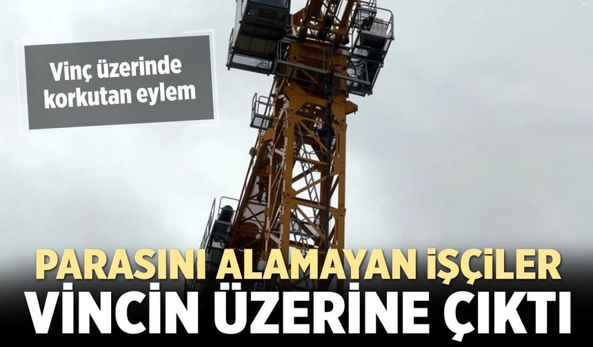 Çankırı’da korkutan eylem: Paralarını alamayan işçiler kule vince çıktı