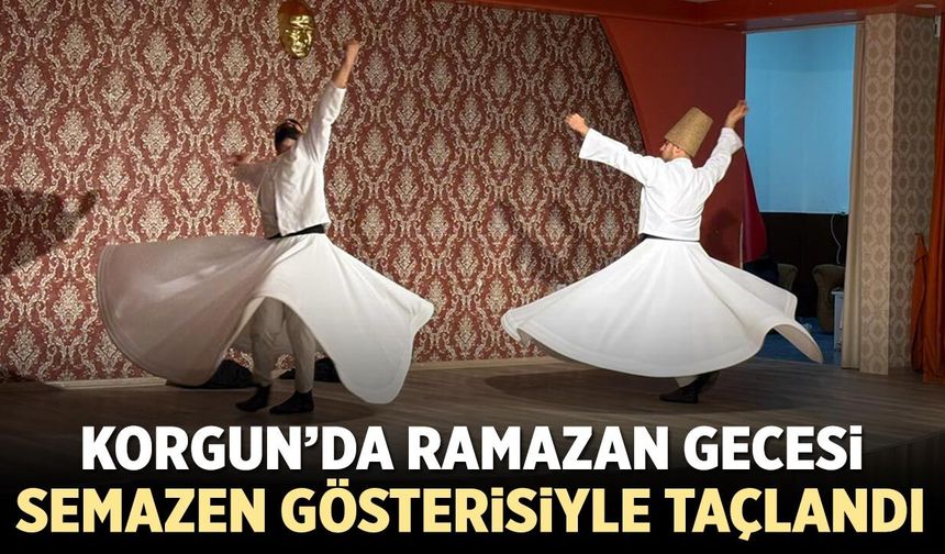 Korgun’da Ramazan Gecesi Semazen Gösterisiyle Taçlandı