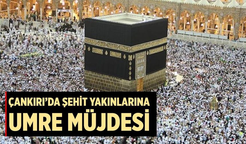 Çankırı’da Şehit Yakınlarına Umre Müjdesi