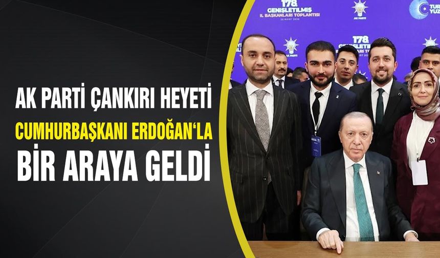 AK Parti Çankırı Heyeti Cumhurbaşkanı Erdoğan ile Bir Araya Geldi