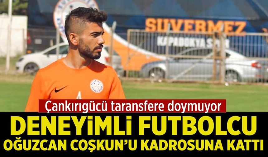 Çankırıgücü transfere doymuyor: Oğuzcan Coşkun imzayı attı