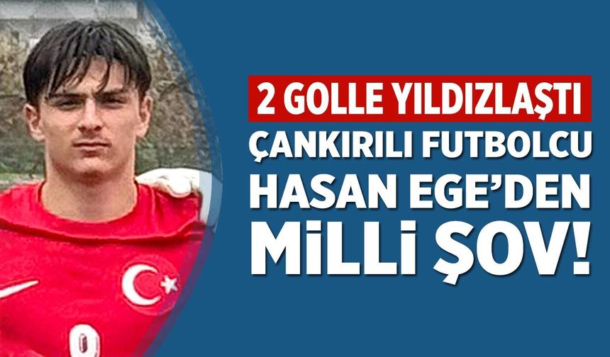 Çankırılı futbolcu Hasan Ege’den milli şov! 2 golle yıldızlaştı