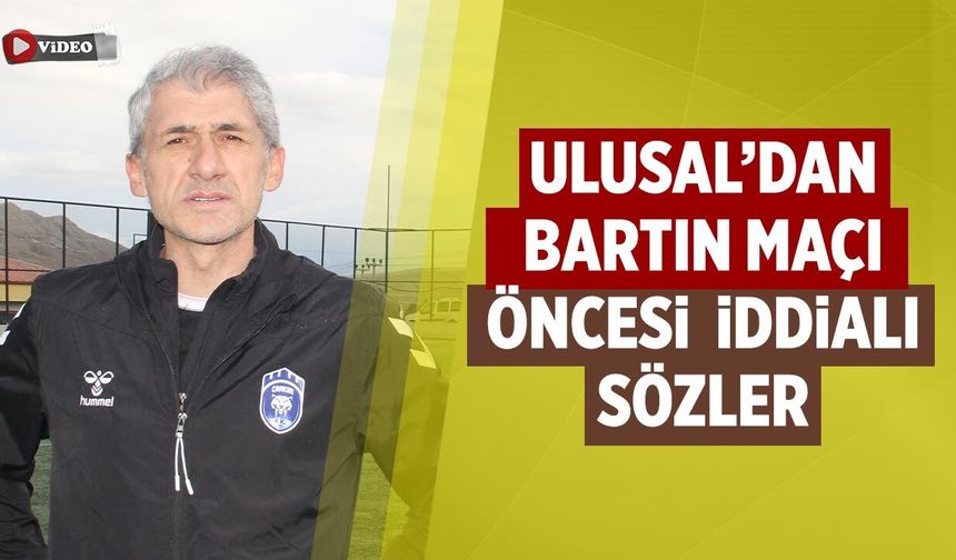 Bartın maçı öncesi Ulusal’dan iddialı sözler