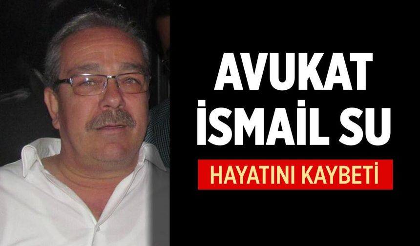 Avukat İsmail Su Vefat Etti