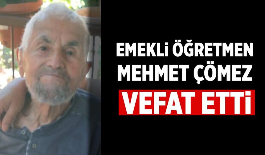 Emekli Öğretmen Mehmet Çömez Vefat Etti