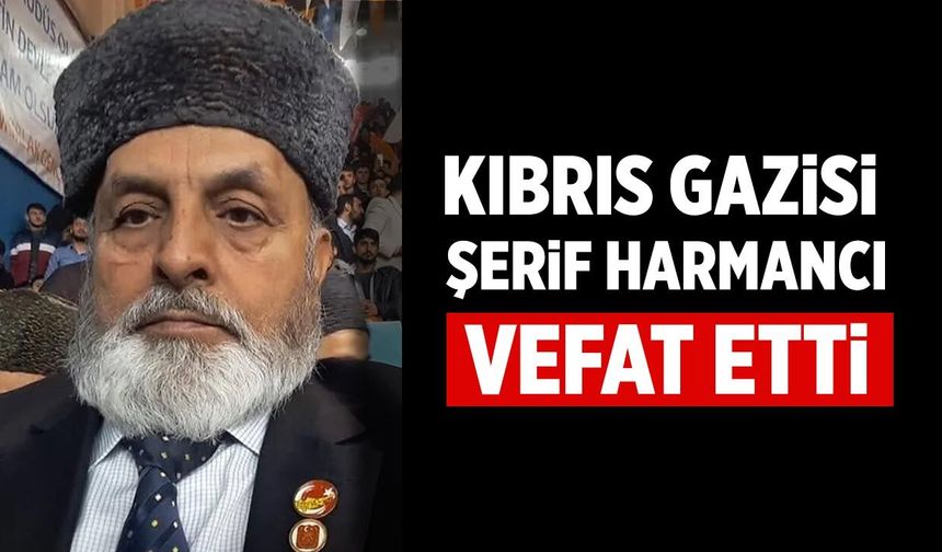 Kıbrıs Gazisi Şerif Harmancı Vefat Etti