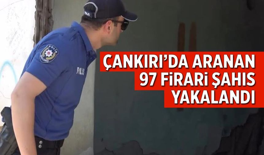 Çankırı'da aranan 97 şahıs yakalandı