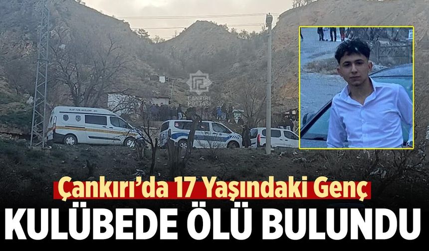Çankırı’da 17 Yaşındaki Genç Kulübede Ölü Bulundu