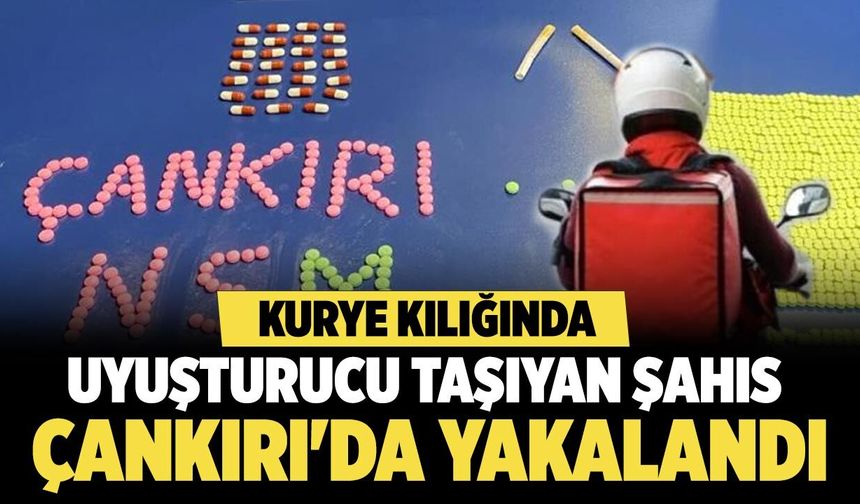 Kurye kılığında uyuşturucu taşıyan şahıs Çankırı'da yakalandı