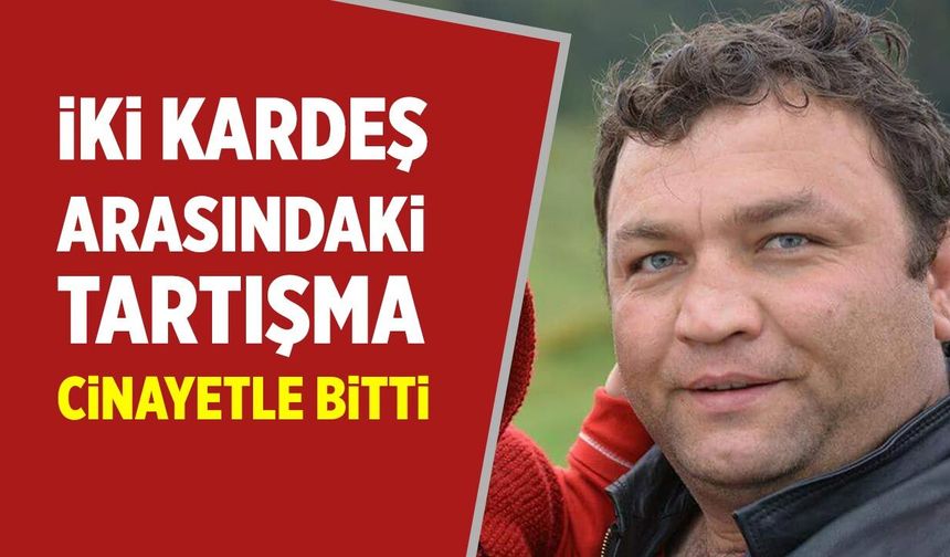 Çankırı’da iki kardeş arasındaki kavga cinayetle bitti