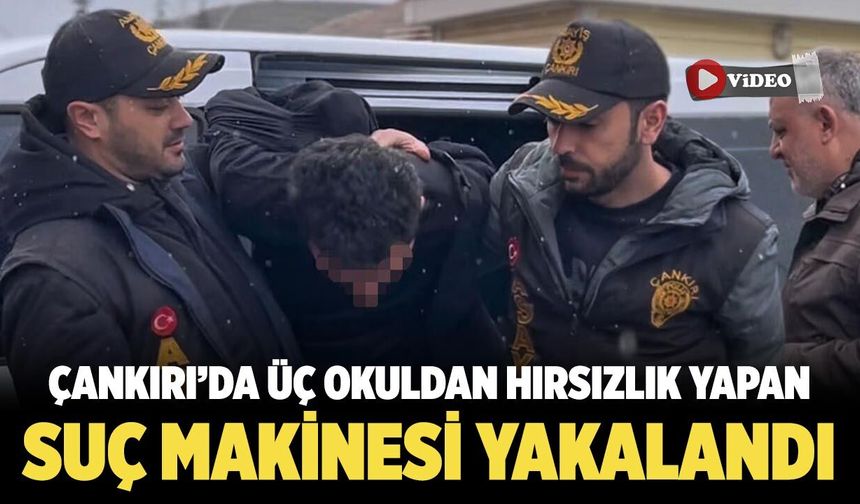 Çankırı’da 3 farklı okuldan hırsızlık yapan suç makinesi tutuklandı