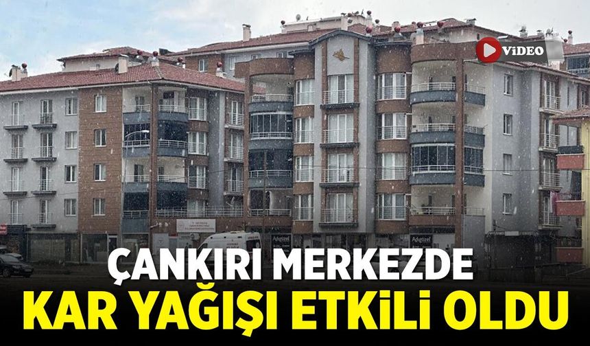 Çankırı Merkezde Kar Yağışı Etkili Oldu