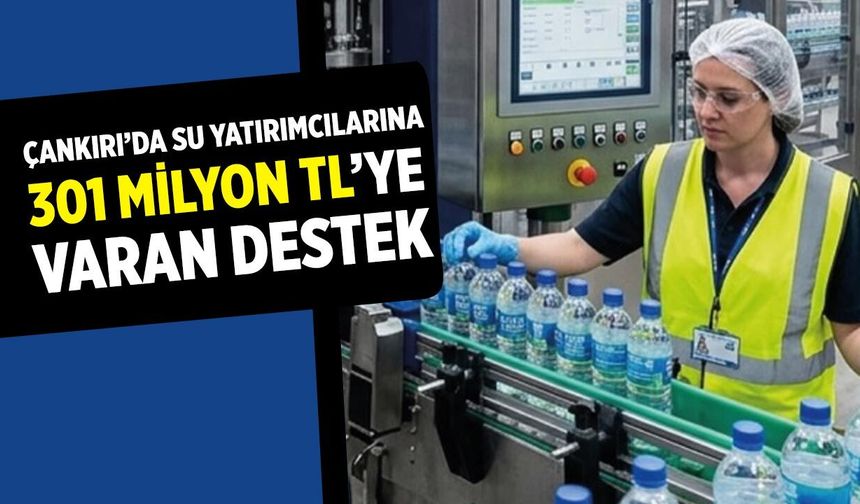 Çankırı'da Su Yatırımcılarına 301 Milyon TL’ye Varan Destek