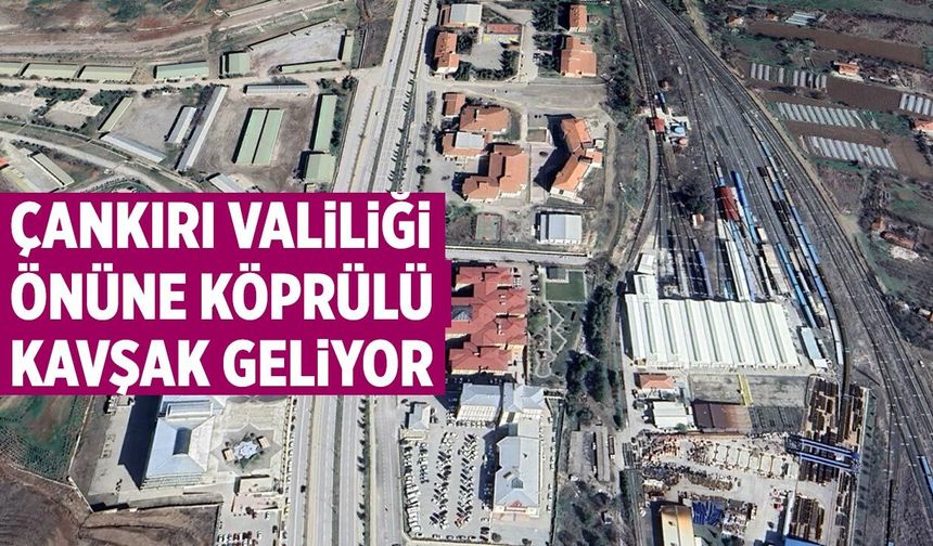 Çankırı Valiliği önüne köprülü kavşak geliyor