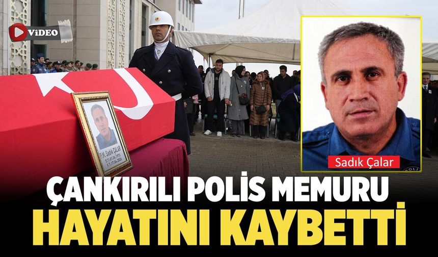 Çankırılı Polis Memuru Sadık Çalar Hayatını Kaybetti