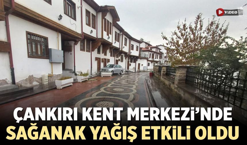 Çankırı’da öğleden sonra başlayan sağanak yağış etkili oldu