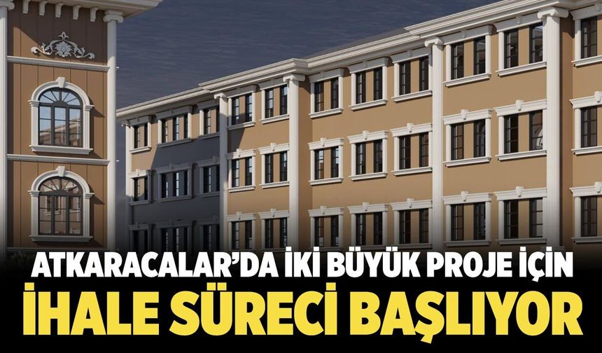 Atkaracalar’da İki Büyük Proje İçin İhale Süreci Başlıyor