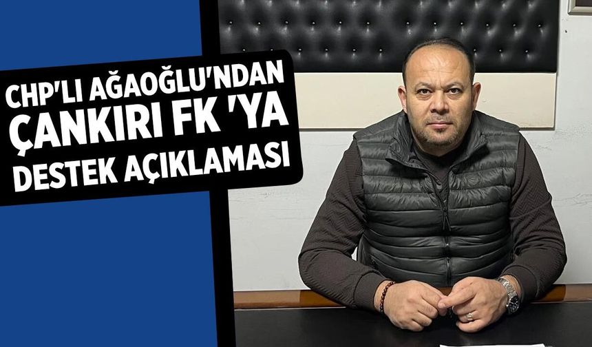 CHP'li Ağaoğlu'ndan Çankırı FK 'ya destek açıklaması