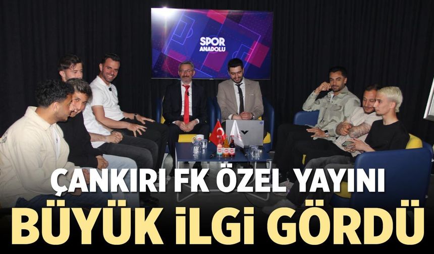 Çankırı FK Özel yayını büyük ilgi gördü
