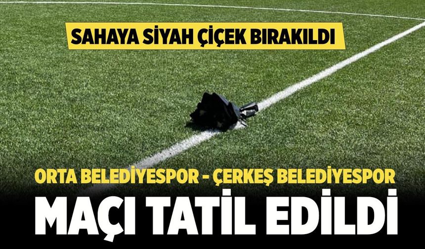 Orta Belediyespor - Çerkeş Belediyespor Maçı Tatil Edildi