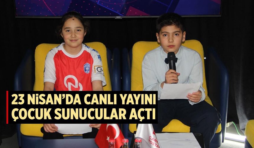 23 Nisan’da Canlı Yayını Çocuklar Açtı