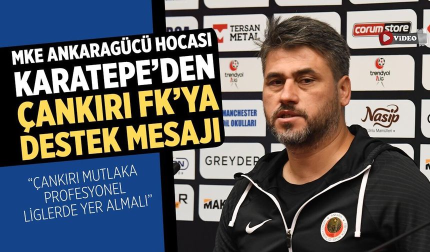 MKE Ankaragücü Hocası Karatepe: "Çankırı mutlaka profesyonel liglerde yer almalı"