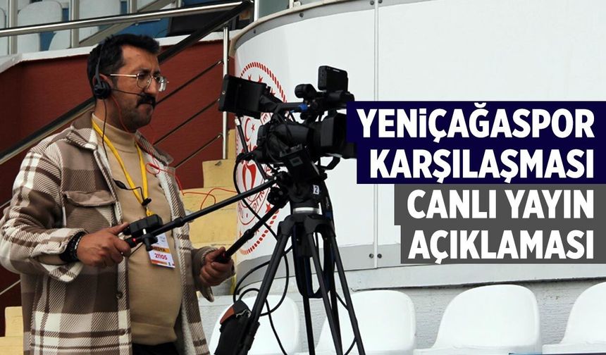 Yeniçağaspor- Çankırı FK karşılaşması canlı yayın açıklaması