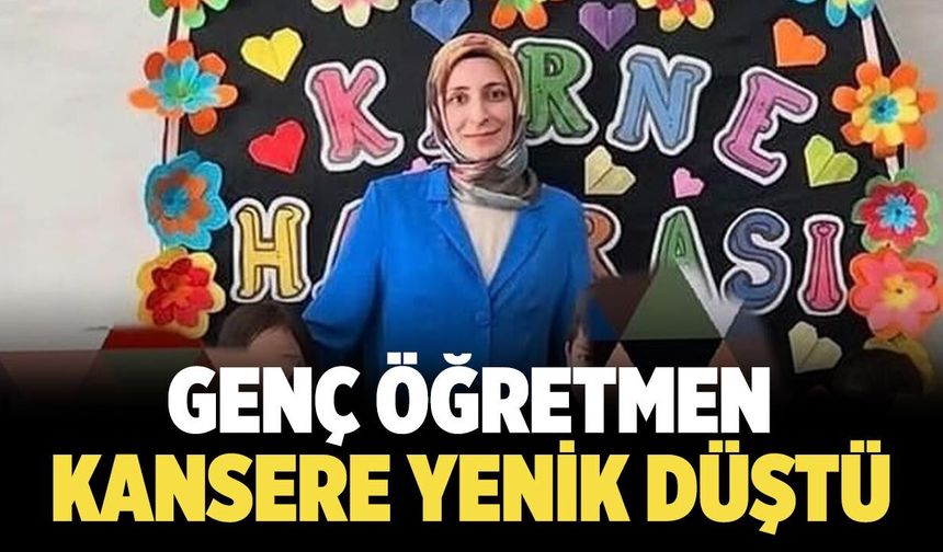 Genç Öğretmen Kansere Yenik Düştü