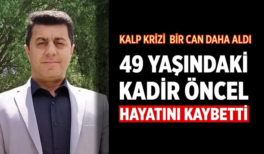 Kalp Krizi  Bir Can Daha Aldı: 49 Yaşındaki Kadir Öncel Hayatını Kaybetti