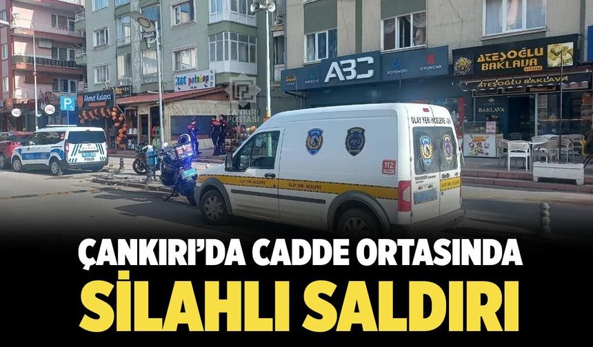 Çankırı’da cadde ortasında silahlı saldırı