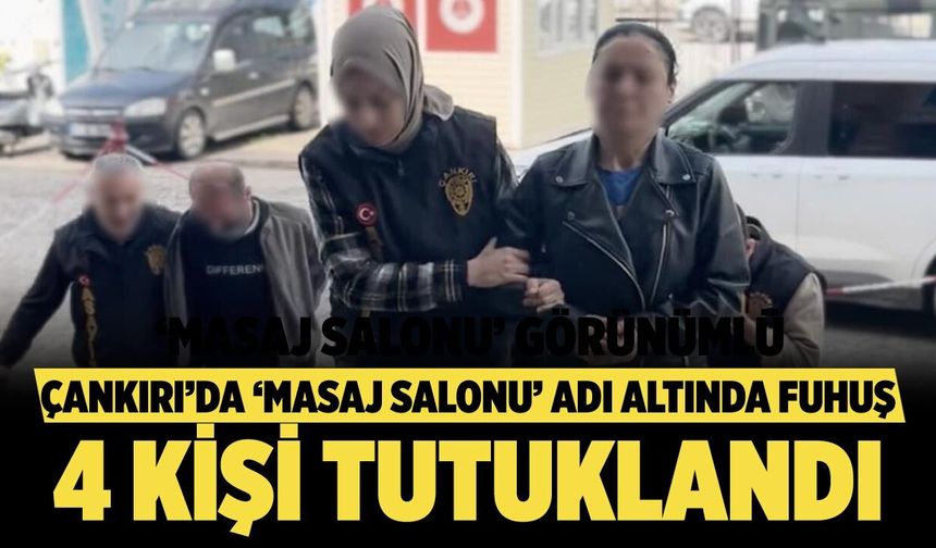 Çankırı'da 'Masaj salonu' adı altındaki ikametlerde fuhuş yaptıran 4 kişi tutuklandı