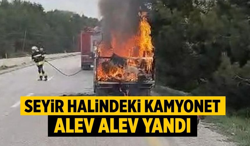 Seyir halindeki kamyonet alev alev yandı