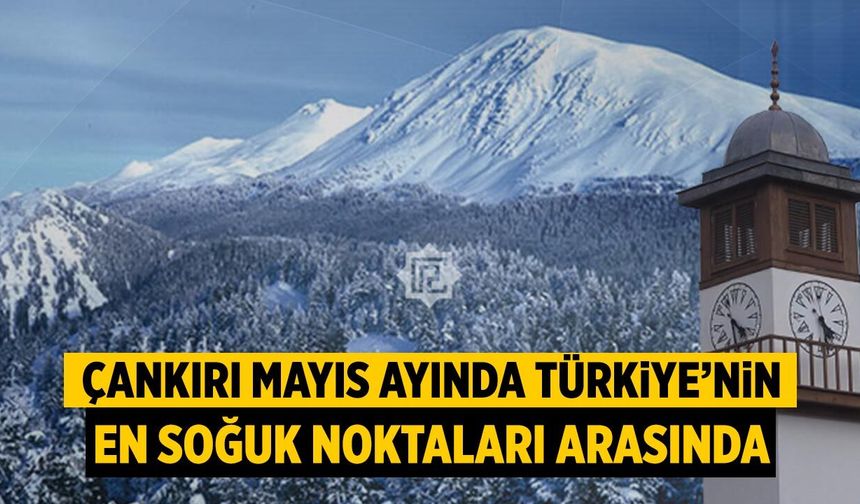 Çankırı, Mayıs Ayında Türkiye’nin En Soğuk Noktaları Arasında