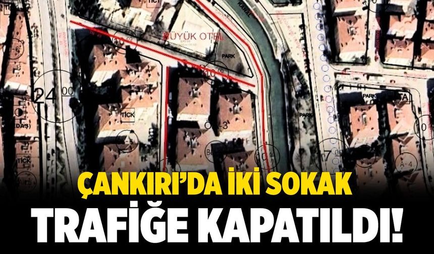 Çankırı’da İki Sokak Geçici Süreyle Trafiğe Kapatıldı