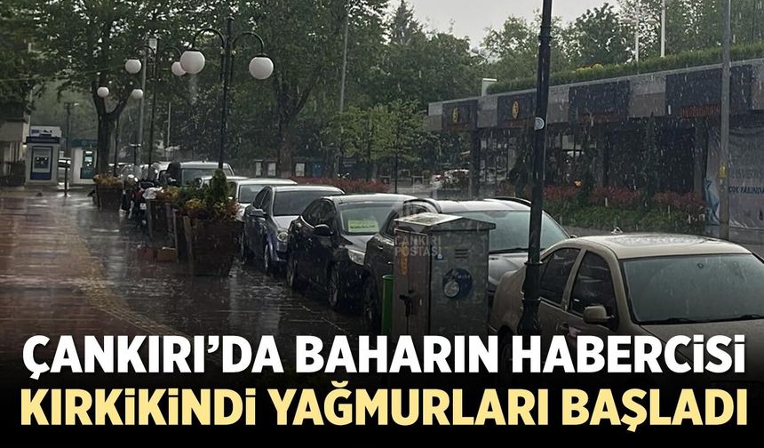 Çankırı’da Baharın Habercisi Kırkikindi Yağmurları Başladı